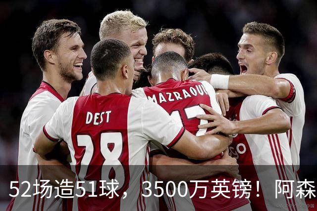 52场造51球，3500万英镑！阿森纳盯上昔日英超“弃将”，这次能打脸吗？